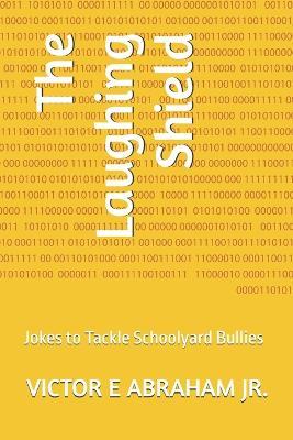 The Laughing Shield: Jokes to Tackle Schoolyard Bullies - Victor E Abraham - cover