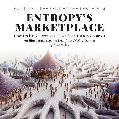 Entropy's Marketplace: How Exchange Reveals a Law Older Than Economics - David Guillot - cover