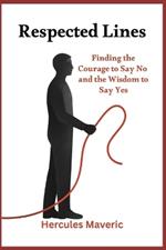 Respected Lines: Finding the Courage to Say No and the Wisdom to Say Yes
