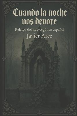 Cuando la noche nos devore: Relatos del nuevo gótico español - Javier Arce - cover