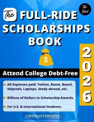 The Full-Ride Scholarships Book 2026: Attend College Debt-Free - Chrisnuel Publishing - cover