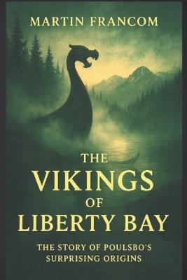 The Vikings Of Liberty Bay: The Story Of Poulsbo's Surprising Origins - Martin Francom - cover