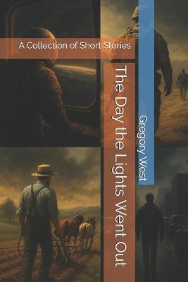 The Day the Lights Went Out: A Collection of Short Stories - Gregory D West - cover