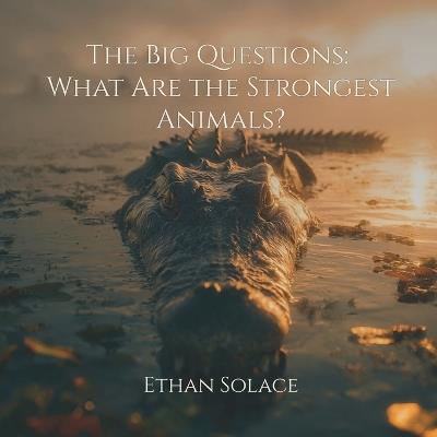 The Big Questions: What Are the Strongest Animals? - Ethan Solace - cover