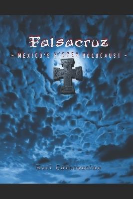 Falsacruz - Mexico's Hidden Holocaust - Karl Constantine - cover