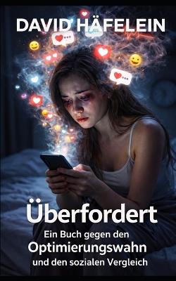 Überfordert: Ein Buch gegen den Optimierungswahn und den Sozialen Vergleich - David Häfelein - cover