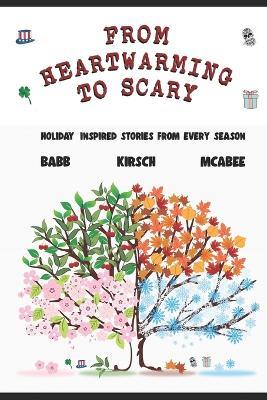 From Heartwarming to Scary: Holiday Inspired Stories from Every Season - K G McAbee,Charlotte Henley Babb,J Kirsch - cover