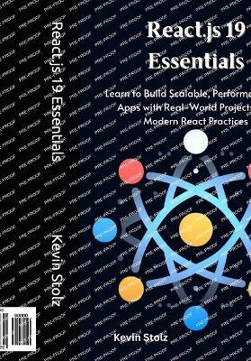 React.js 19 Essentials: Learn to Build Scalable, Performant Web Apps with Real-World Projects and Modern React Practices - Kevin Stolz - cover