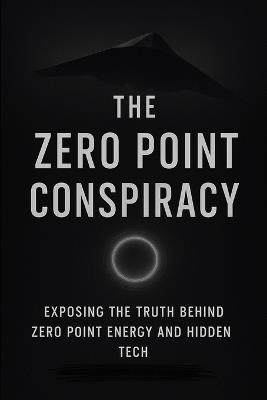 The Zero Point Conspiracy: Exposing the truth behind zero point energy and hidden tech - Sean G - cover