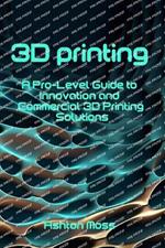3D Printing: A Pro-Level Guide to Innovation and Commercial 3D Printing Solutions