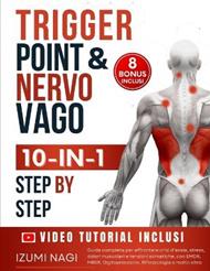 Trigger Point & Nervo Vago 10-IN-1: Oltre 200 TECNICHE per la tua terapia somatica. Guida completa per affrontare crisi d'ansia, stress, dolori muscolari e tensioni somatiche