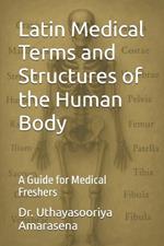 Latin Medical Terms and Structures of the Human Body: A Guide for Medical Freshers