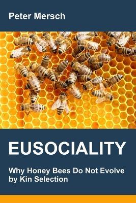 Eusociality: Why Honey Bees Do Not Evolve by Kin Selection - Peter Mersch - cover