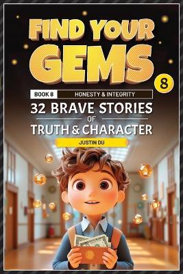 Find Your Gems: Book 8 - Honesty & Integrity: 32 Brave Stories of Truth & Character - Justin Du - cover