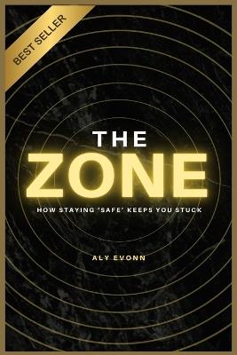 The Zone: How Staying 'Safe' Keeps You Stuck - Aly Evonn - cover