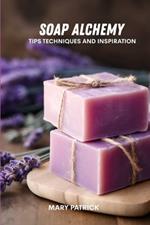 Soap alchemy: Tips and techniques and inspiration