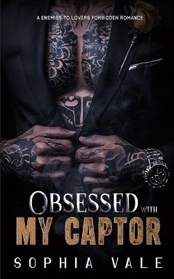 Obsessed With My Captor: An Enemies to Lovers Forbidden Romance (Mafia Rules Book 2) - Sophia Vale - cover