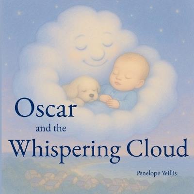 Oscar and The Whispering Cloud: A bedtime story of comfort, wonder and a faithful friend. - Penelope Willis - cover