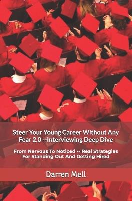 Steer Your Young Career Without Any Fear 2.0 --Interviewing Deep Dive: From Nervous To Noticed -- Real Strategies For Standing Out And Getting Hired - Darren Mell - cover