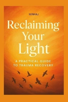 Reclaiming Your Light: A Practical Guide to Trauma Recovery: Heal Past Wounds, Rebuild Trust, and Regain Your Inner Strength - Sihabul Alam Minhaj - cover