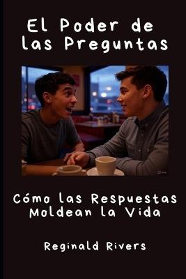El Poder de las Preguntas: Cómo las Respuestas Moldean la Vida - Reginald Rivers - cover