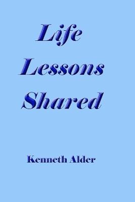 Life Lessons Shared - Kenneth Alder - cover