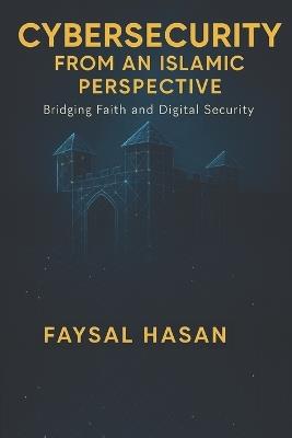 Cybersecurity from an Islamic Perspective - Faysal Hasan - cover