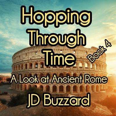 Hopping Through Time: A Look at Ancient Rome: Learning Lessons Through History Book 4 - Jd Buzzard - cover