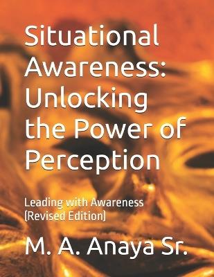 Situational Awareness-: Secrets to Unlocking the Power of Perception - M A Anaya - cover