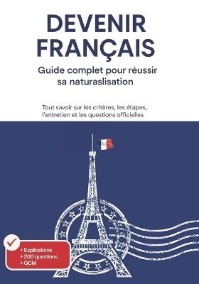 Devenir Français - Guide complet pour réussir sa naturalisation française: 200 questions officielles, explications détaillées et QCM: Tout savoir sur les critères, les étapes, l'entretien et les questions posées - Marie Vignon - cover