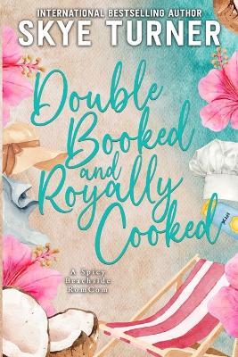 Double Booked and Royally Cooked: A Spicy Beachside RomCom - Skye Turner - cover