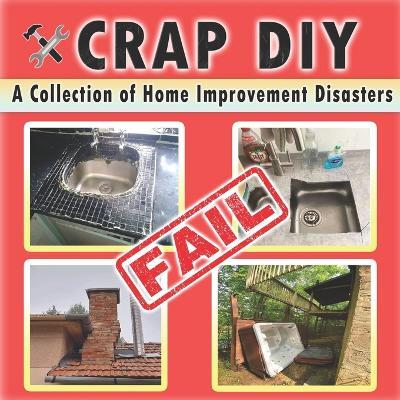 Crap DIY - A Collection of Home Improvement Disasters: Epic Renovation Fails and Hilariously Bad DIY Projects Caught on Camera - Steven Johnston - cover
