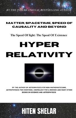 Hyper Relativity: The Speed Of Light Is The Speed Of Existence. - Hiten Shelar - cover