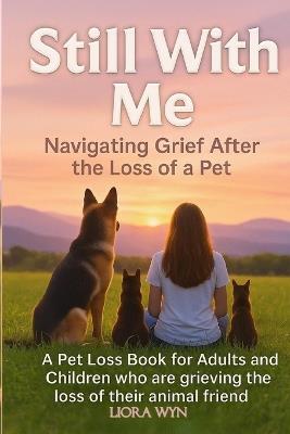 Still With Me: Navigating Grief After the Loss of a Pet - Liora Wyn - cover
