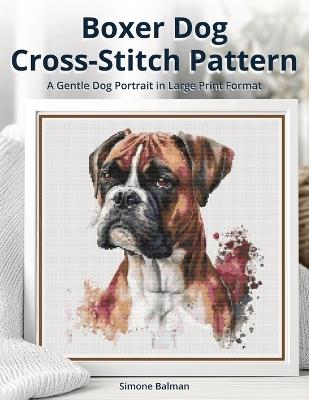 Boxer Dog Cross Stitch Pattern: A Gentle Dog Portrait in Large Print Format - Simone Balman - cover