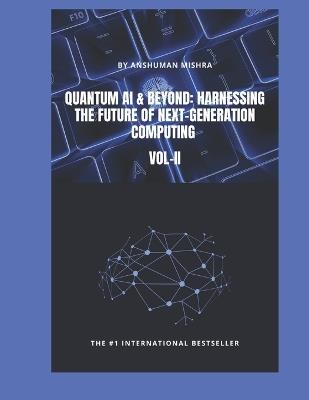Quantum AI & Beyond: Harnessing the Future of Next-Generation Computing VOL-II - Anshuman Mishra - cover