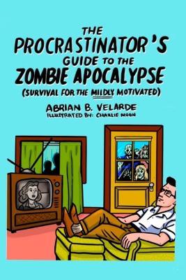 The Procrastinator's Guide to the Zombie Apocalypse: Survival for the mildly motivated - Abrian Velarde - cover
