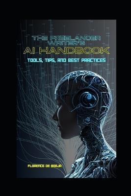The Freelance Writer's AI Handbook: Tools, Tips, and Best Practices - Florence de Borja - cover