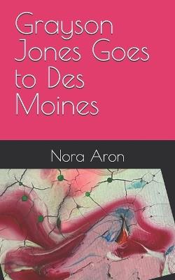 Grayson Jones Goes to Des Moines - Nora Aron - cover