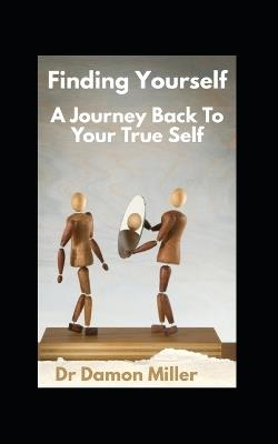Finding Yourself: A Journey Back To Your True Self - Damon Miller - cover