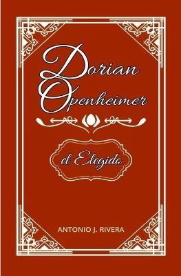 Dorian Openheimer el Elegido - Antonio Javier Rivera Gallardo - cover