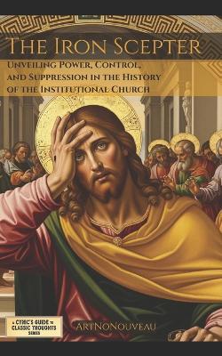 The Iron Scepter: Unveiling Power, Control, and Suppression in the History of the Institutional Church - Art Nonouveau - cover