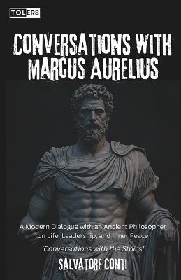 Conversations with Marcus Aurelius: A Modern Dialogue with an Ancient Philosopher on Life, Leadership, and Inner Peace - Salvatore Conti - cover