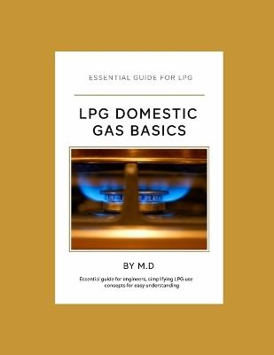 LPG Domestic Gas Basics: Propane and Butane - M D - cover