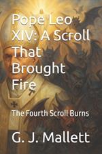 Pope Leo XIV: A Scroll That Brought Fire: The Fourth Scroll Burns