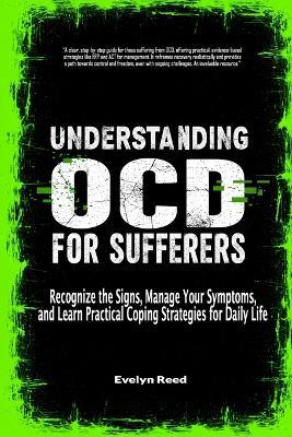 Understanding OCD For Sufferers: Recognize the Signs, Manage Your Symptoms, and Learn Practical Coping Strategies for Daily Life - Evelyn Reed - cover