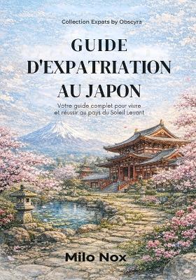 Guide d'expatriation au Japon: Votre guide complet pour vivre et réussir au pays du Soleil Levant - Milo Nox - cover