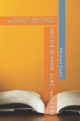 MATTHEW, MARK, LUKE, and JOHN: An Exhaustive Study of Their Lives, Ministries, Names, Traditions, and Legacy - Michael Taylor - cover