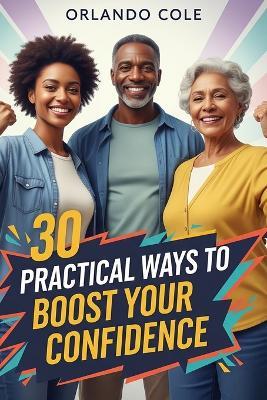30 Practical Ways to Boost Your Confidence - Orlando Cole - cover