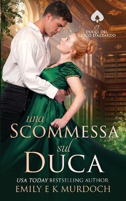 Una Scommessa sul Duca: Un romanzo di reggenza appassionante - Emily E K Murdoch - cover